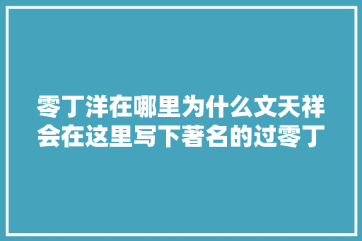 零丁洋在哪里为什么文天祥会在这里写下著名的过零丁洋