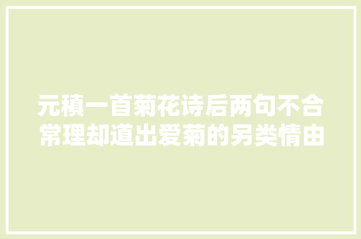 元稹一首菊花诗后两句不合常理却道出爱菊的另类情由