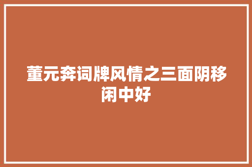 董元奔词牌风情之三面阴移闲中好