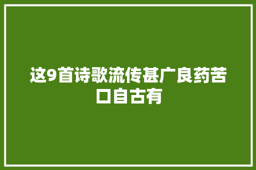 这9首诗歌流传甚广良药苦口自古有