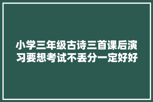 小学三年级古诗三首课后演习要想考试不丢分一定好好练