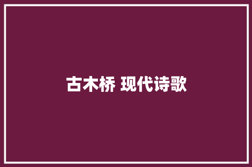 古木桥 现代诗歌