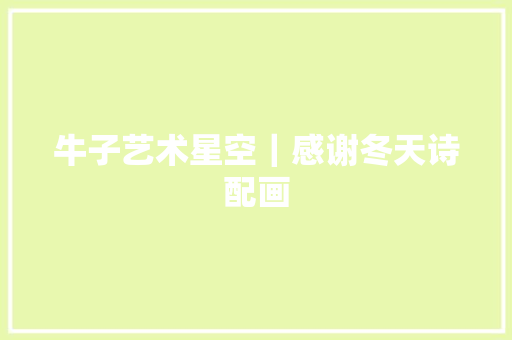 牛子艺术星空｜感谢冬天诗配画