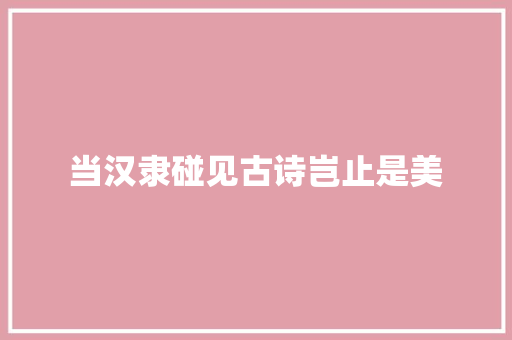 当汉隶碰见古诗岂止是美