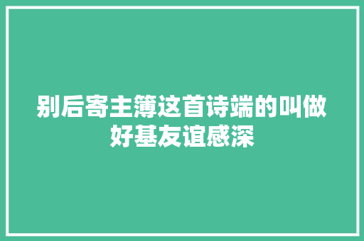 别后寄主簿这首诗端的叫做好基友谊感深