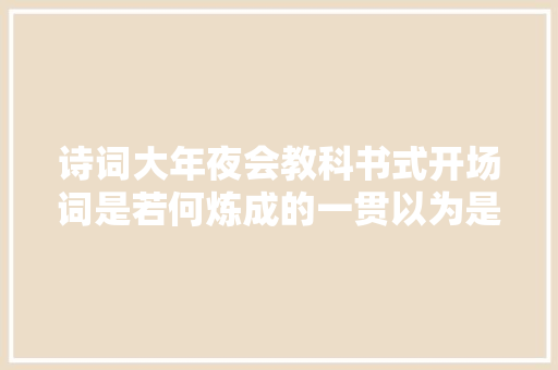 诗词大年夜会教科书式开场词是若何炼成的一贯以为是龙洋写的