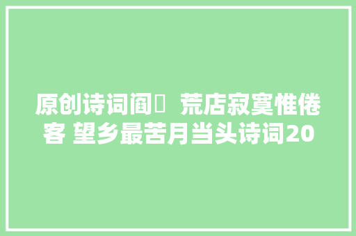 原创诗词阎厹  荒店寂寞惟倦客 望乡最苦月当头诗词20首