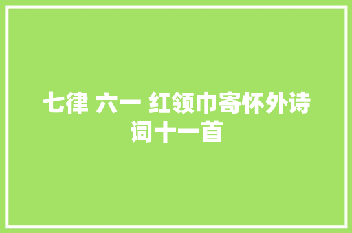 七律 六一 红领巾寄怀外诗词十一首