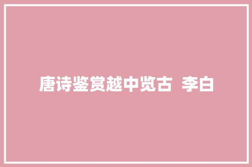 唐诗鉴赏越中览古  李白
