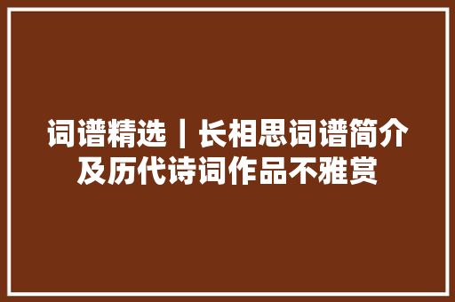 词谱精选｜长相思词谱简介及历代诗词作品不雅赏