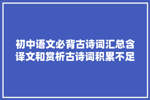 初中语文必背古诗词汇总含译文和赏析古诗词积累不足必备手册