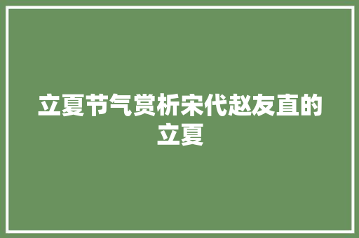 立夏节气赏析宋代赵友直的立夏