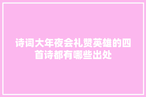 诗词大年夜会礼赞英雄的四首诗都有哪些出处