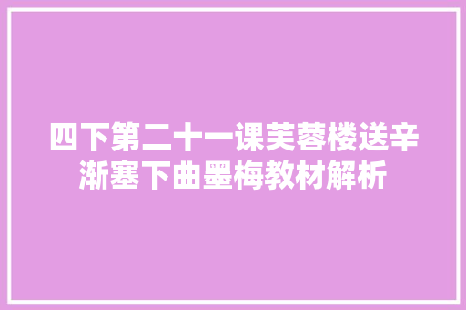 四下第二十一课芙蓉楼送辛渐塞下曲墨梅教材解析