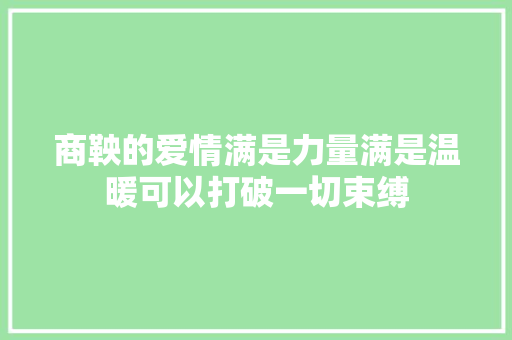 商鞅的爱情满是力量满是温暖可以打破一切束缚