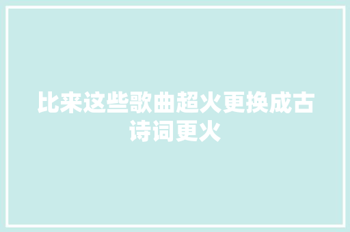比来这些歌曲超火更换成古诗词更火