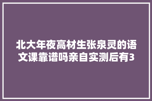 北大年夜高材生张泉灵的语文课靠谱吗亲自实测后有3句话忍不住想说