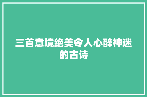 三首意境绝美令人心醉神迷的古诗