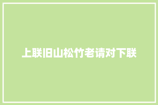 上联旧山松竹老请对下联