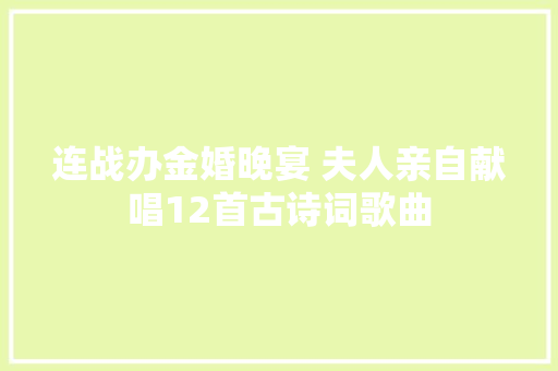 连战办金婚晚宴 夫人亲自献唱12首古诗词歌曲