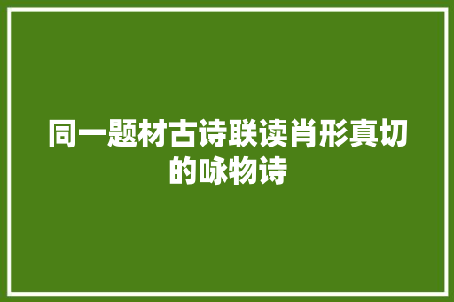 同一题材古诗联读肖形真切的咏物诗