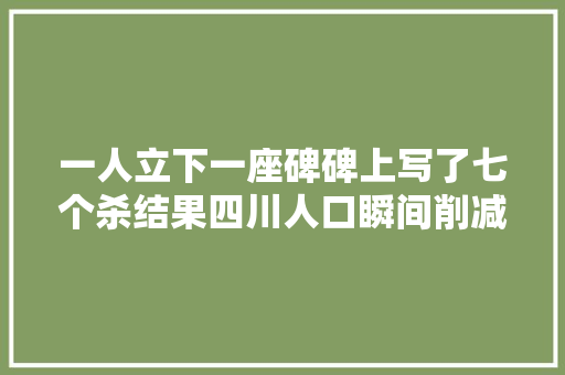 一人立下一座碑碑上写了七个杀结果四川人口瞬间削减一半