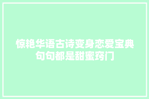 惊艳华语古诗变身恋爱宝典句句都是甜蜜窍门