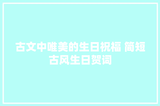 古文中唯美的生日祝福 简短古风生日贺词