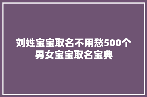 刘姓宝宝取名不用愁500个男女宝宝取名宝典