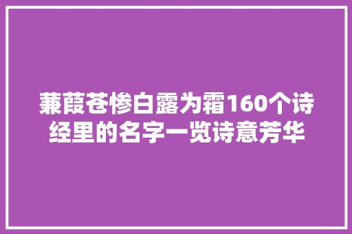 蒹葭苍惨白露为霜160个诗经里的名字一览诗意芳华
