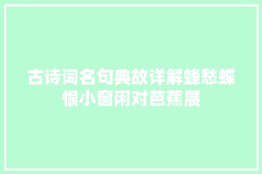 古诗词名句典故详解蜂愁蝶恨小窗闲对芭蕉展