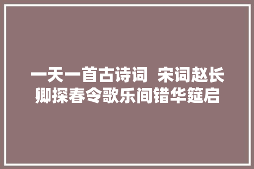 一天一首古诗词  宋词赵长卿探春令歌乐间错华筵启