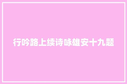 行吟路上续诗咏雄安十九题