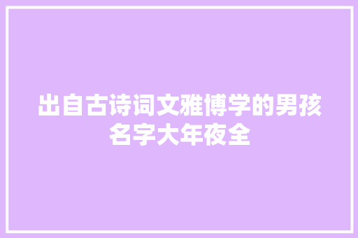 出自古诗词文雅博学的男孩名字大年夜全