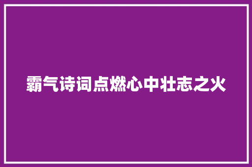 霸气诗词点燃心中壮志之火