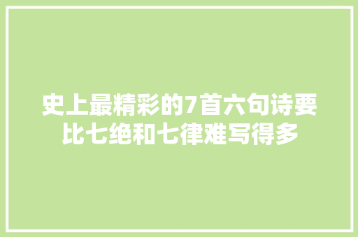 史上最精彩的7首六句诗要比七绝和七律难写得多