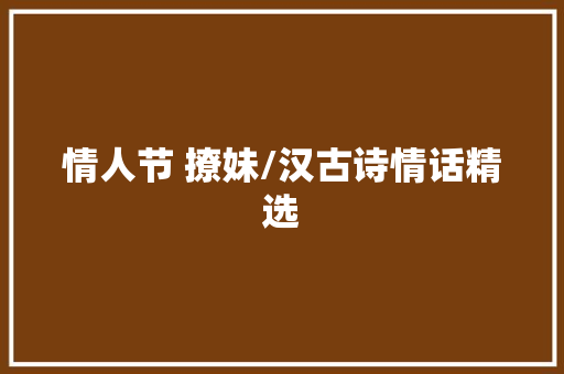 情人节 撩妹/汉古诗情话精选