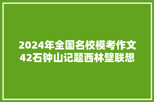 2024年全国名校模考作文42石钟山记题西林壁联想思虑