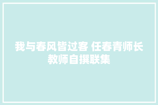 我与春风皆过客 任春青师长教师自撰联集