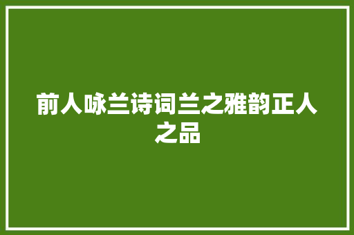 前人咏兰诗词兰之雅韵正人之品