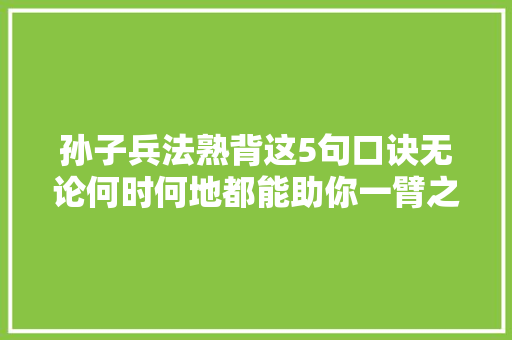 孙子兵法熟背这5句口诀无论何时何地都能助你一臂之力