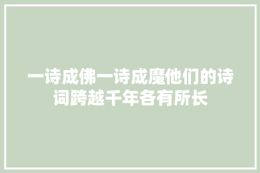 一诗成佛一诗成魔他们的诗词跨越千年各有所长