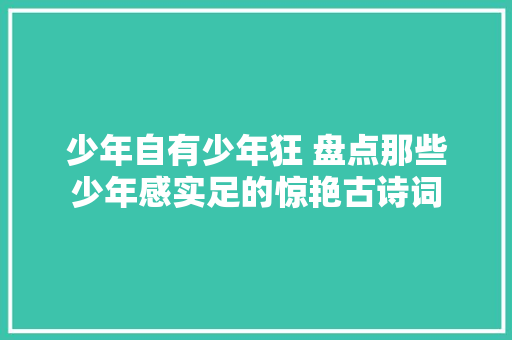 少年自有少年狂 盘点那些少年感实足的惊艳古诗词