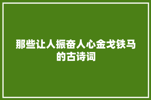 那些让人振奋人心金戈铁马的古诗词