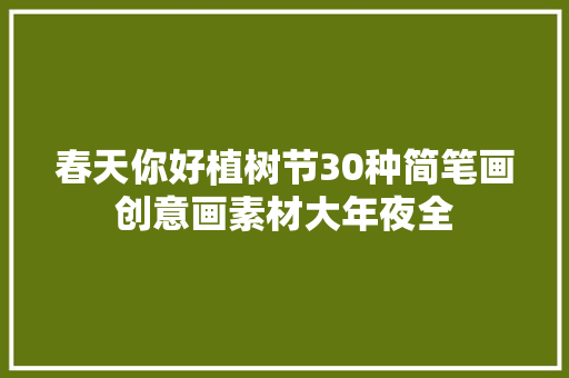 春天你好植树节30种简笔画创意画素材大年夜全