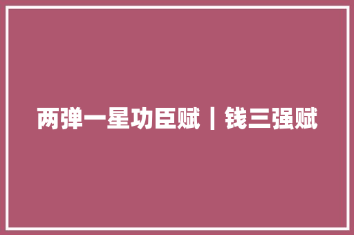 两弹一星功臣赋｜钱三强赋