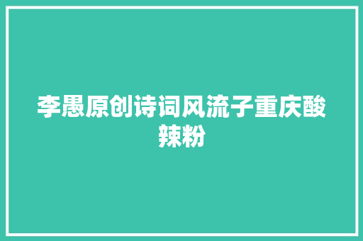 李愚原创诗词风流子重庆酸辣粉