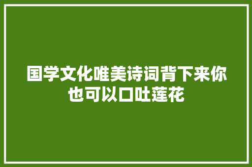 国学文化唯美诗词背下来你也可以口吐莲花