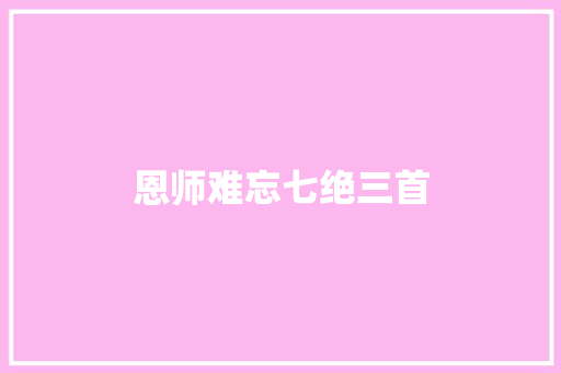 恩师难忘七绝三首