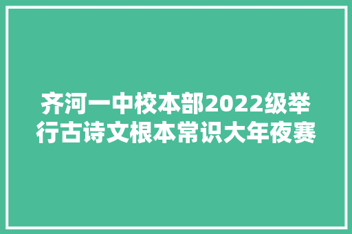 齐河一中校本部2022级举行古诗文根本常识大年夜赛